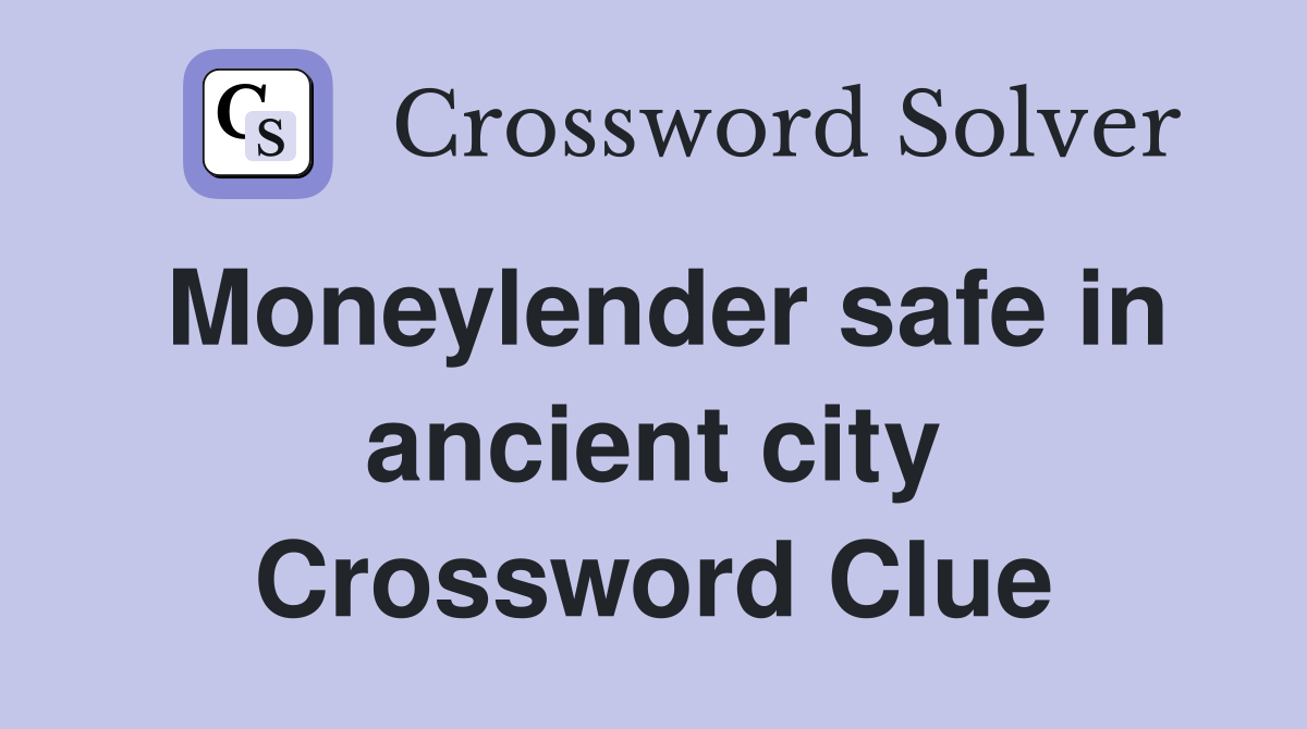 Moneylender safe in ancient city Crossword Clue