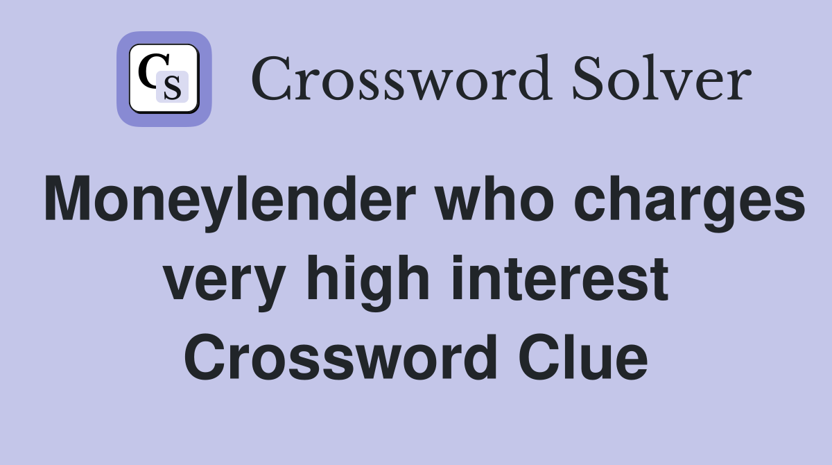 Moneylender who charges very high interest Crossword Clue