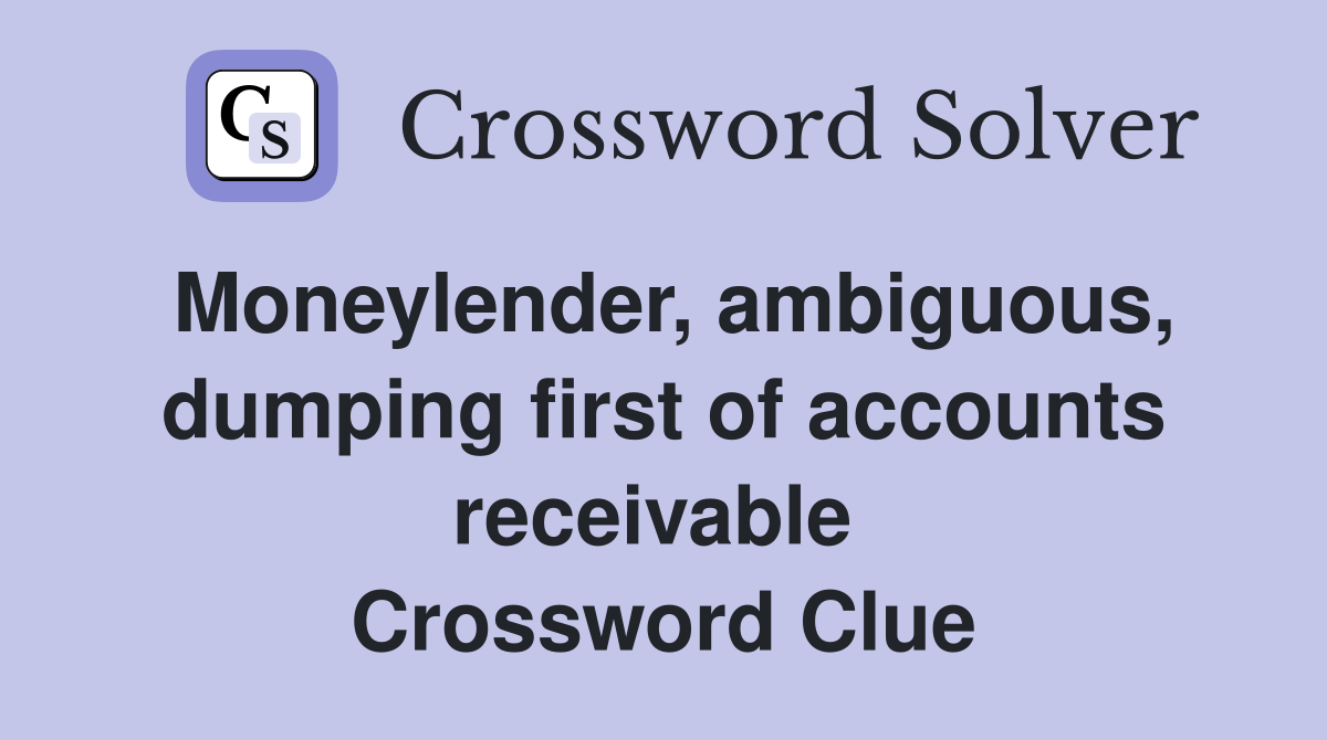 Moneylender, ambiguous, dumping first of accounts receivable  Crossword Clue