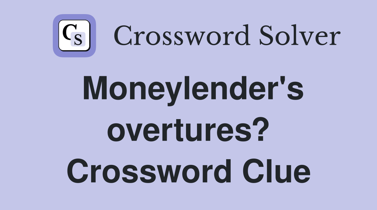 Moneylender's overtures? Crossword Clue