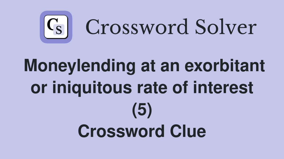 Moneylending at an exorbitant or iniquitous rate of interest (5) Crossword Clue