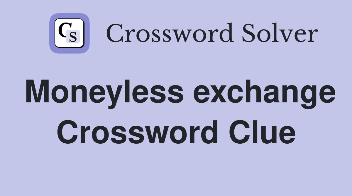 Moneyless exchange Crossword Clue