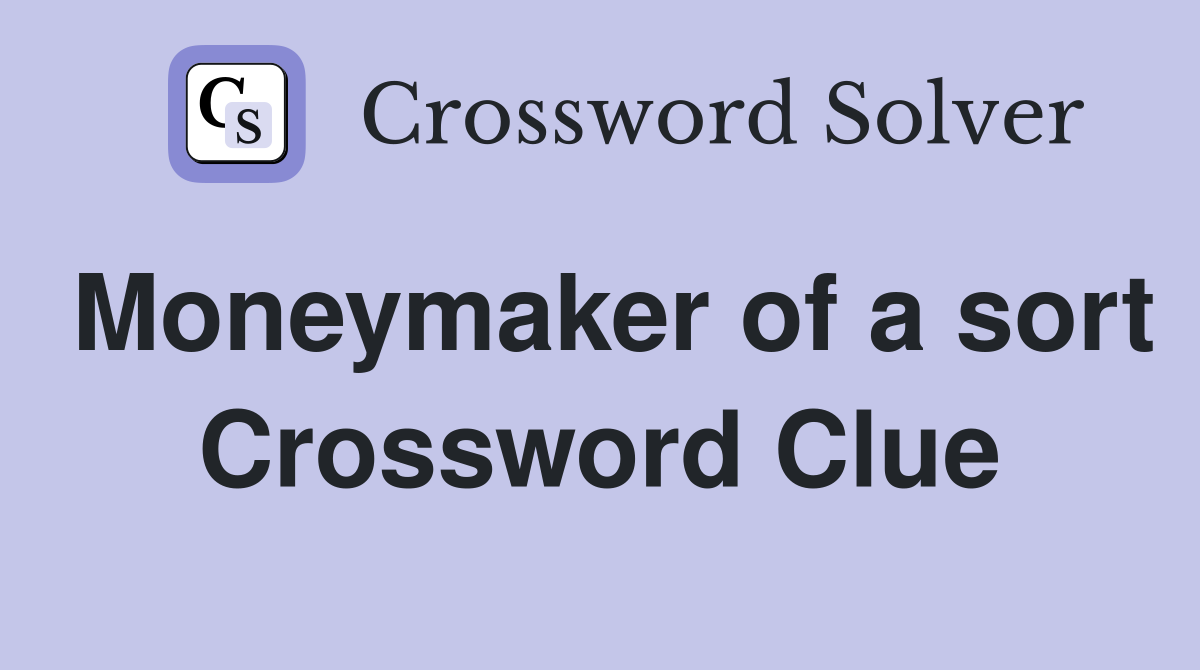 Moneymaker of a sort Crossword Clue
