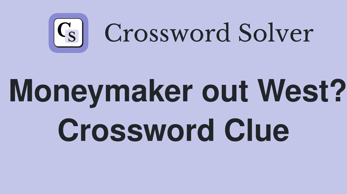 Moneymaker out West? Crossword Clue