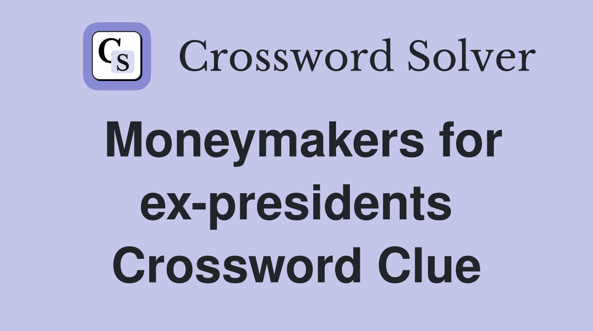 Moneymakers for ex-presidents Crossword Clue