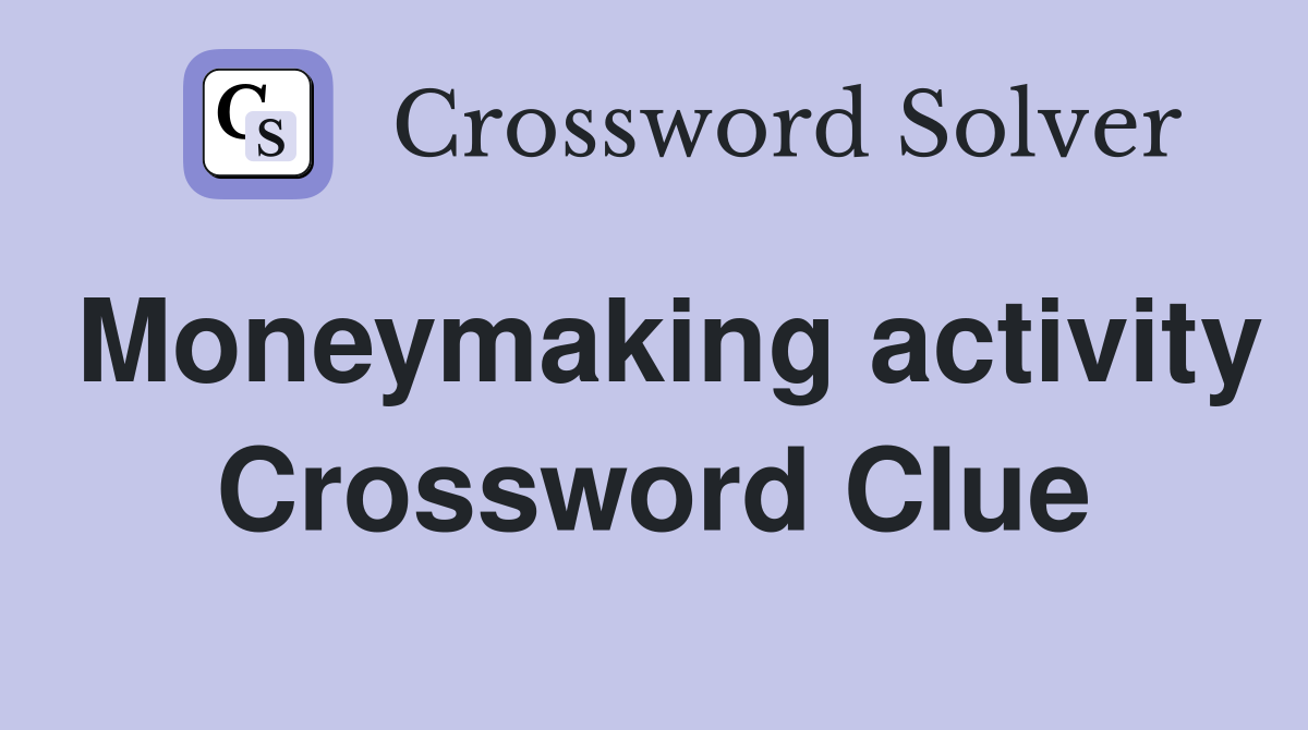 Moneymaking activity Crossword Clue
