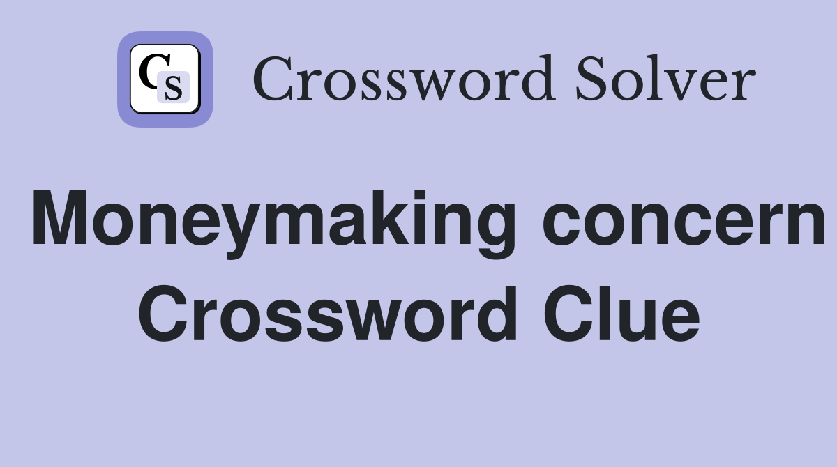 Moneymaking concern Crossword Clue
