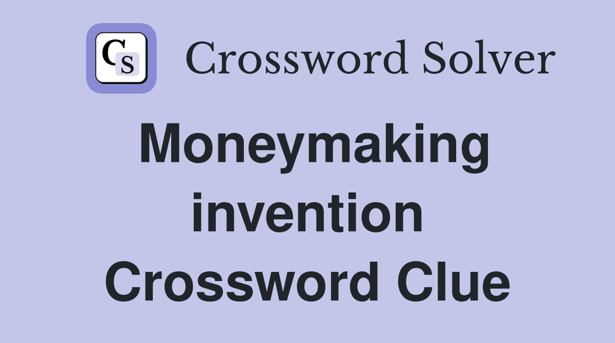 Moneymaking invention Crossword Clue
