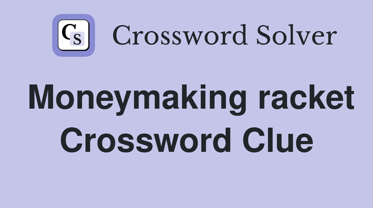 Moneymaking racket Crossword Clue