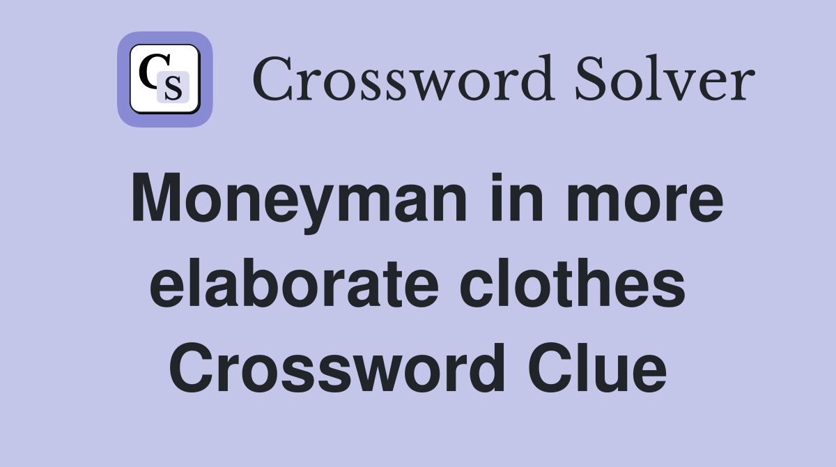 Moneyman in more elaborate clothes Crossword Clue