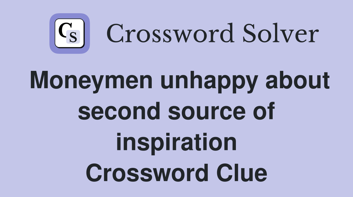 Moneymen unhappy about second source of inspiration Crossword Clue