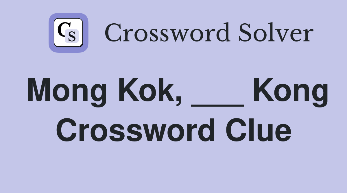 Mong Kok, ___ Kong Crossword Clue