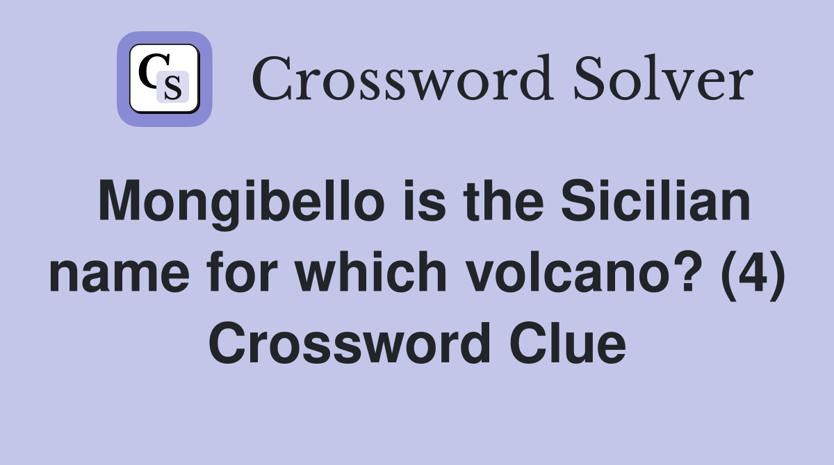 Mongibello is the Sicilian name for which volcano? (4) Crossword Clue