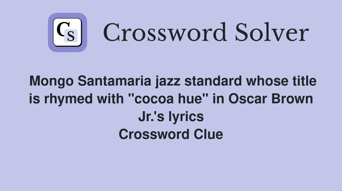 Mongo Santamaria jazz standard whose title is rhymed with "cocoa hue" in Oscar Brown Jr.'s lyrics Crossword Clue