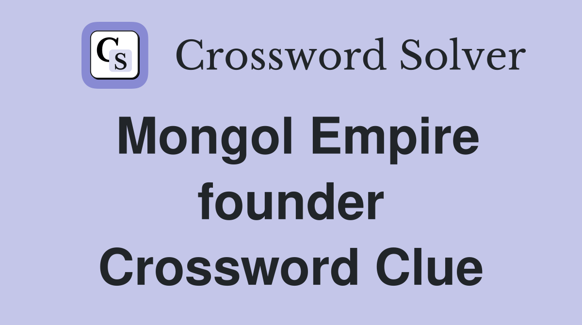 Mongol Empire founder Crossword Clue