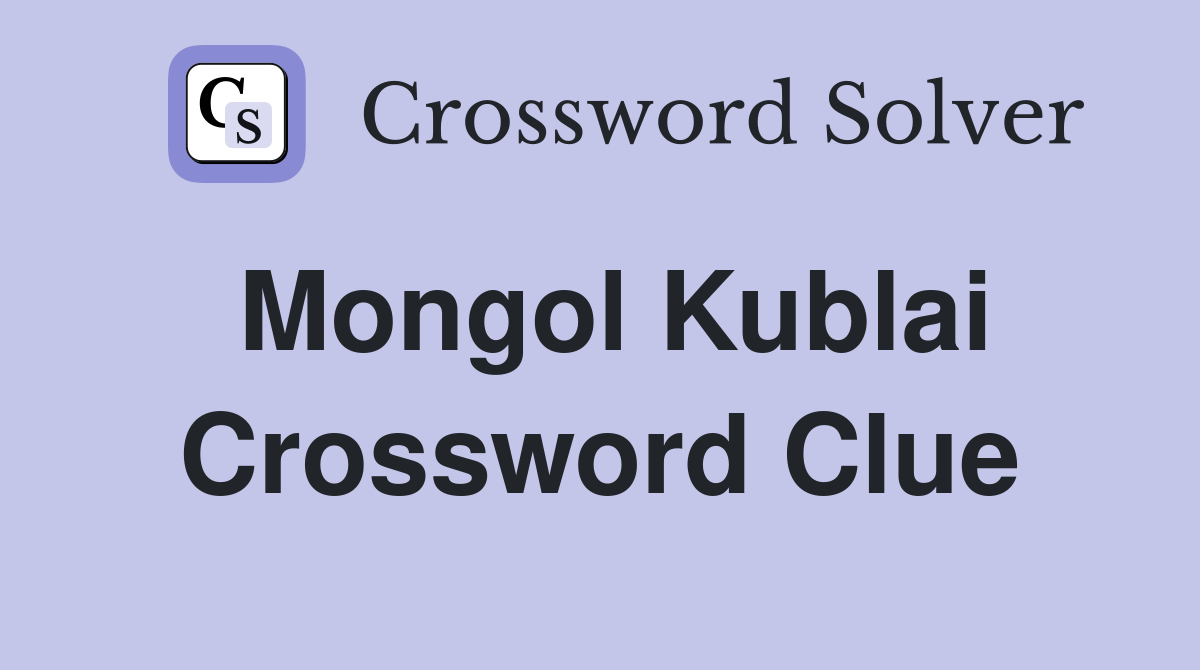 Mongol Kublai Crossword Clue