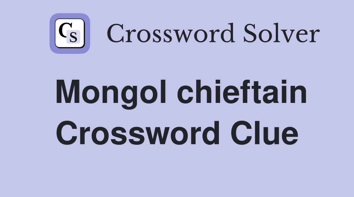 Mongol chieftain Crossword Clue