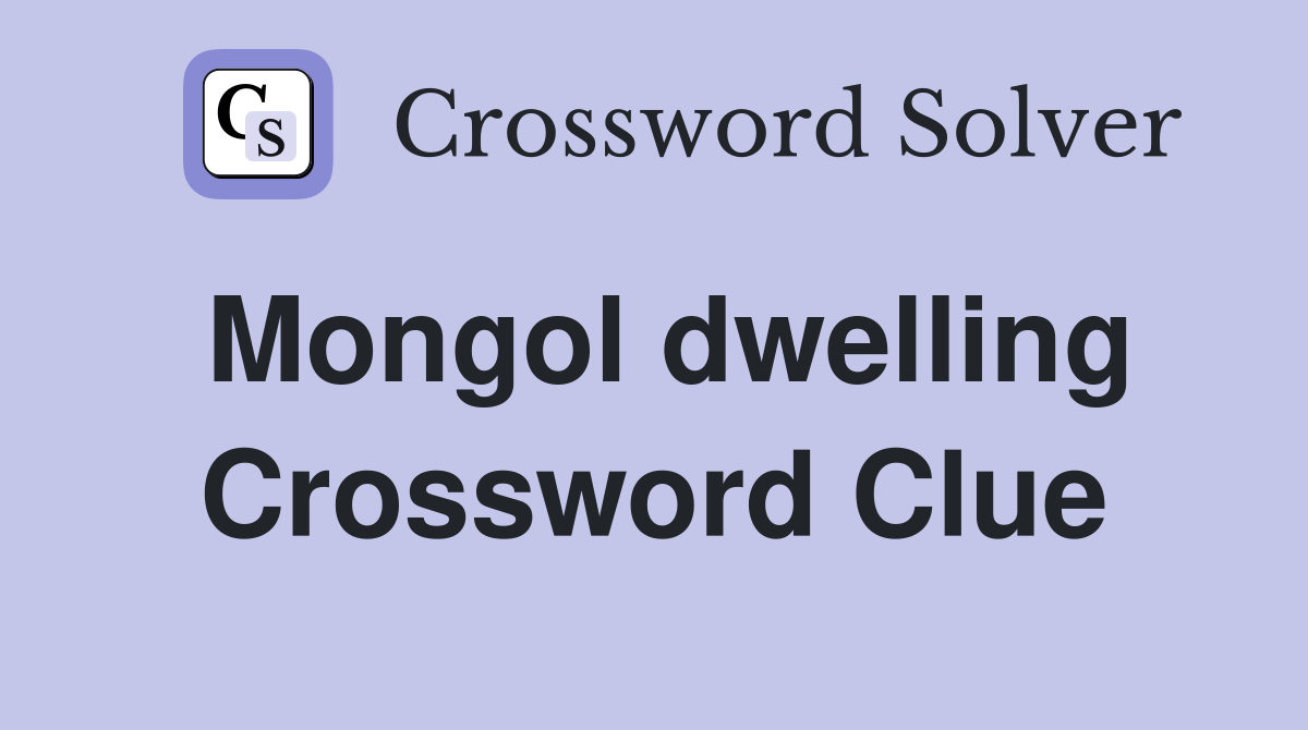 Mongol dwelling Crossword Clue