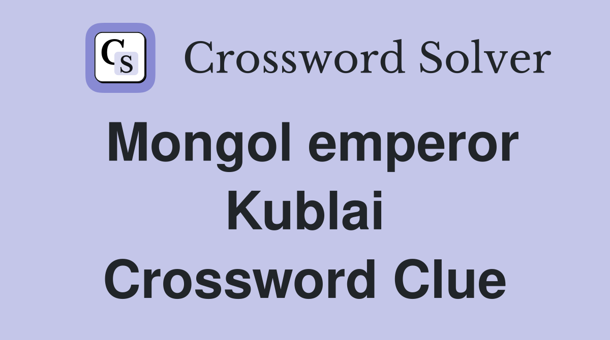 Mongol emperor Kublai Crossword Clue