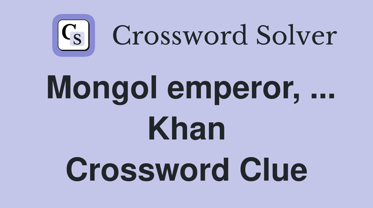 Mongol emperor, ... Khan Crossword Clue