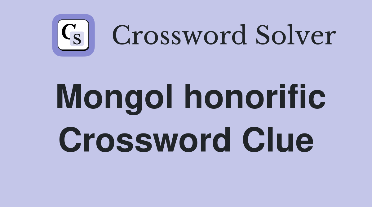 Mongol honorific Crossword Clue