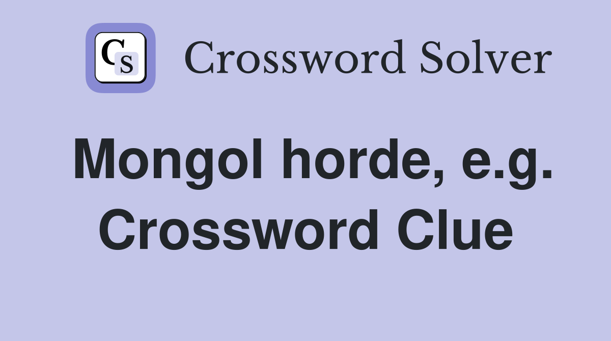Mongol horde, e.g. Crossword Clue