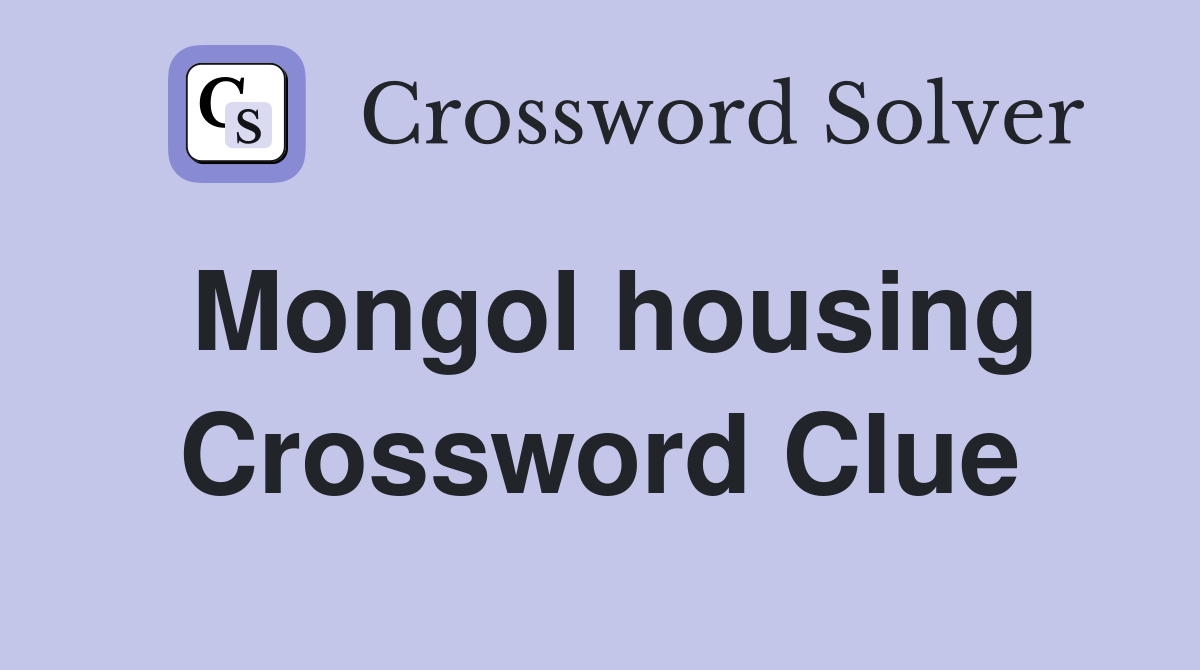 Mongol housing Crossword Clue