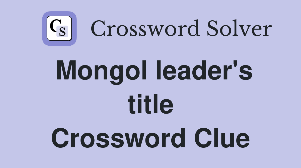 Mongol leader's title Crossword Clue