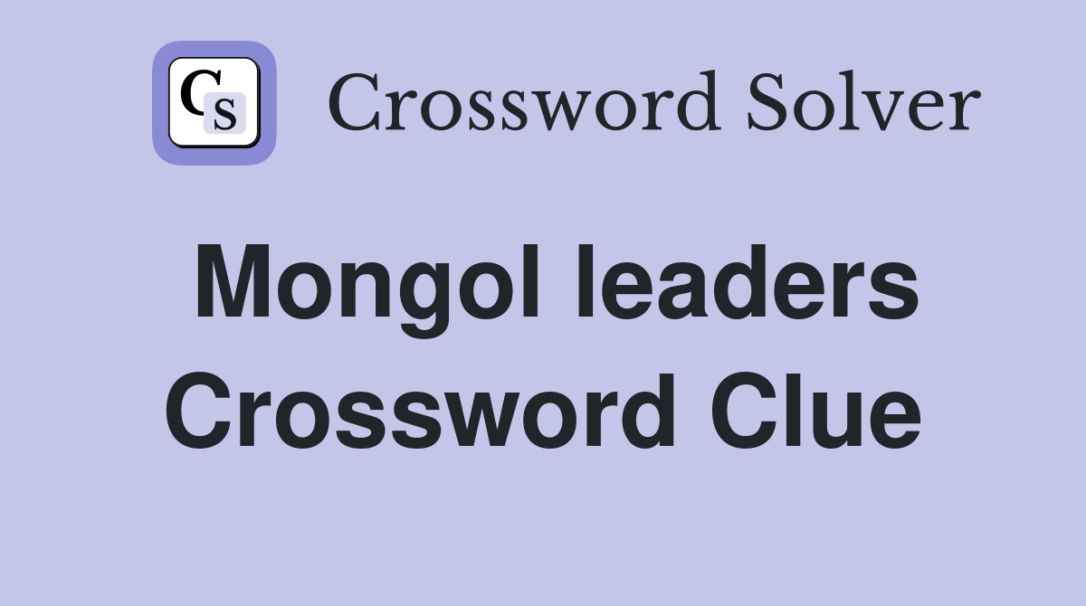 Mongol leaders Crossword Clue