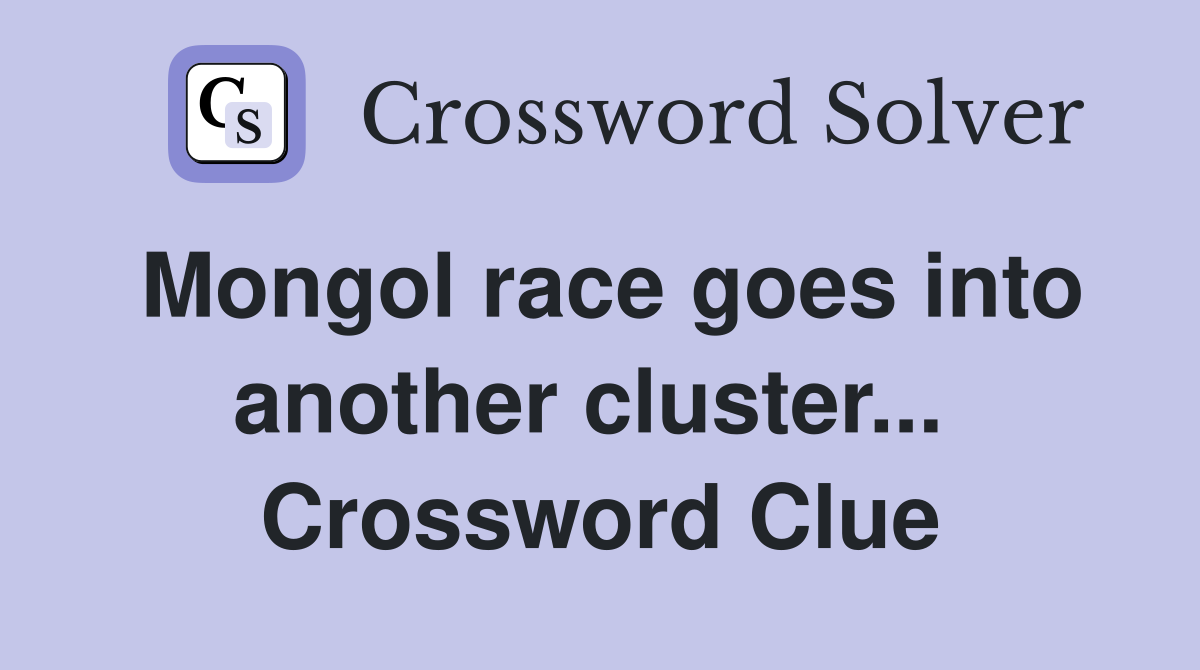 Mongol race goes into another cluster...  Crossword Clue