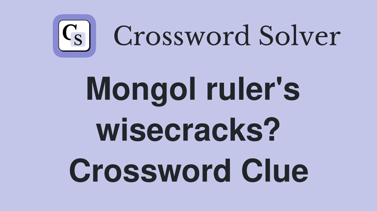 Mongol ruler's wisecracks? Crossword Clue