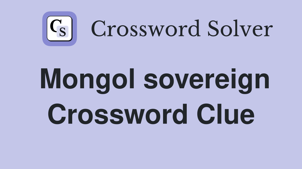 Mongol sovereign Crossword Clue