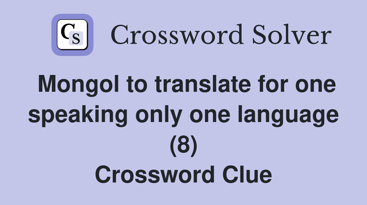Mongol to translate for one speaking only one language (8) Crossword Clue