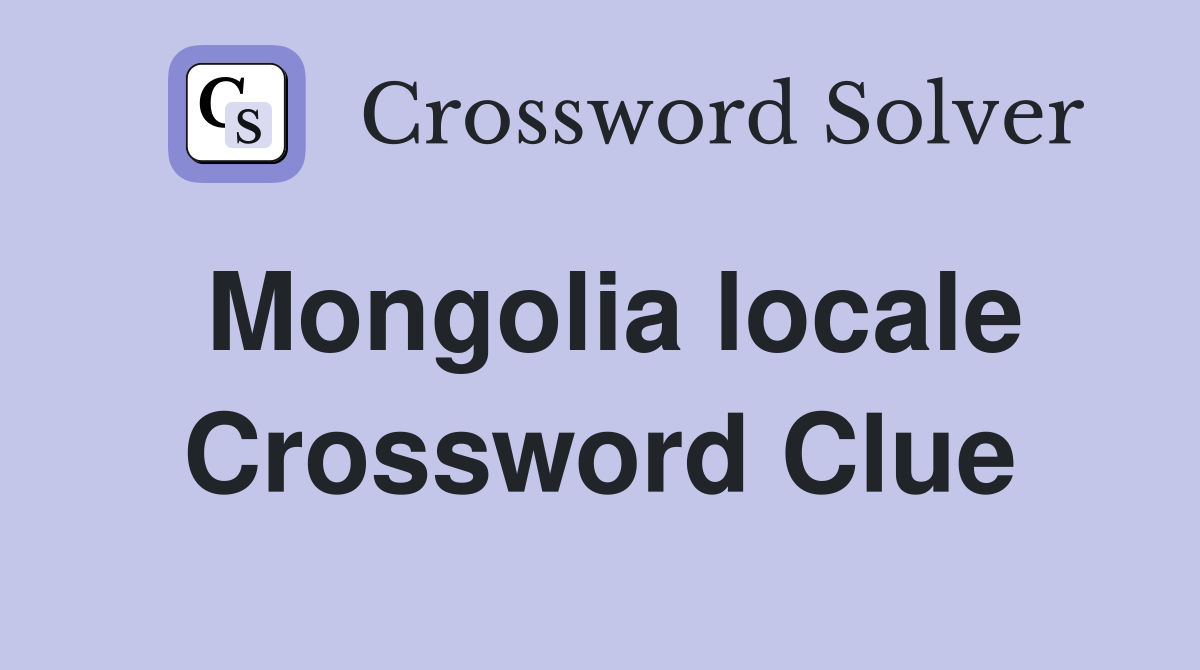 Mongolia locale Crossword Clue