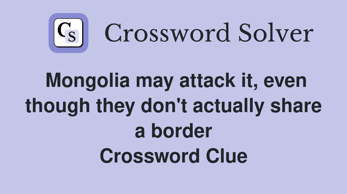 Mongolia may attack it, even though they don't actually share a border Crossword Clue