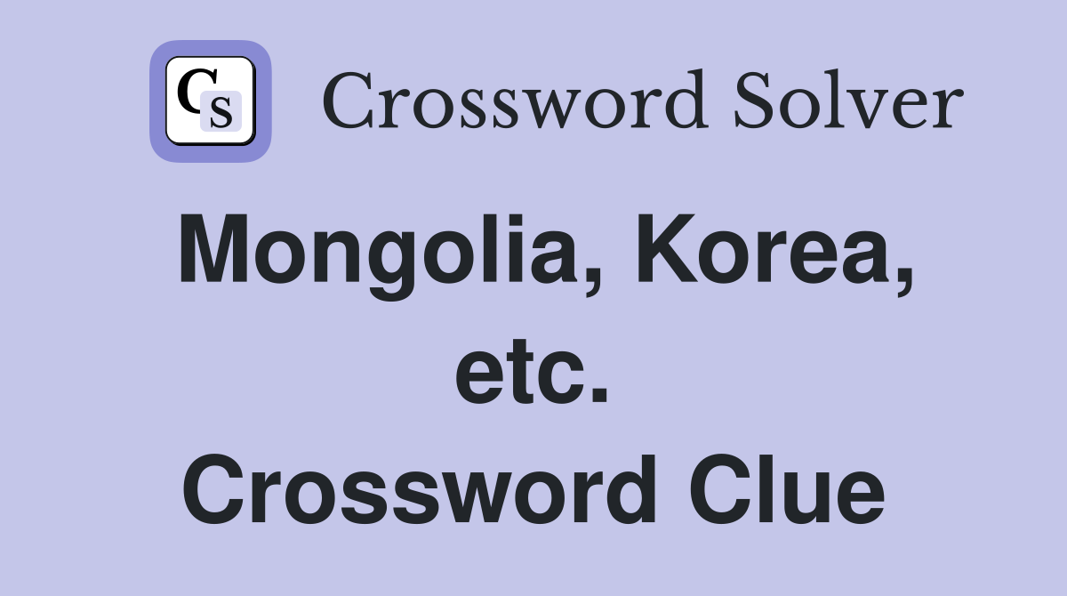 Mongolia, Korea, etc. Crossword Clue