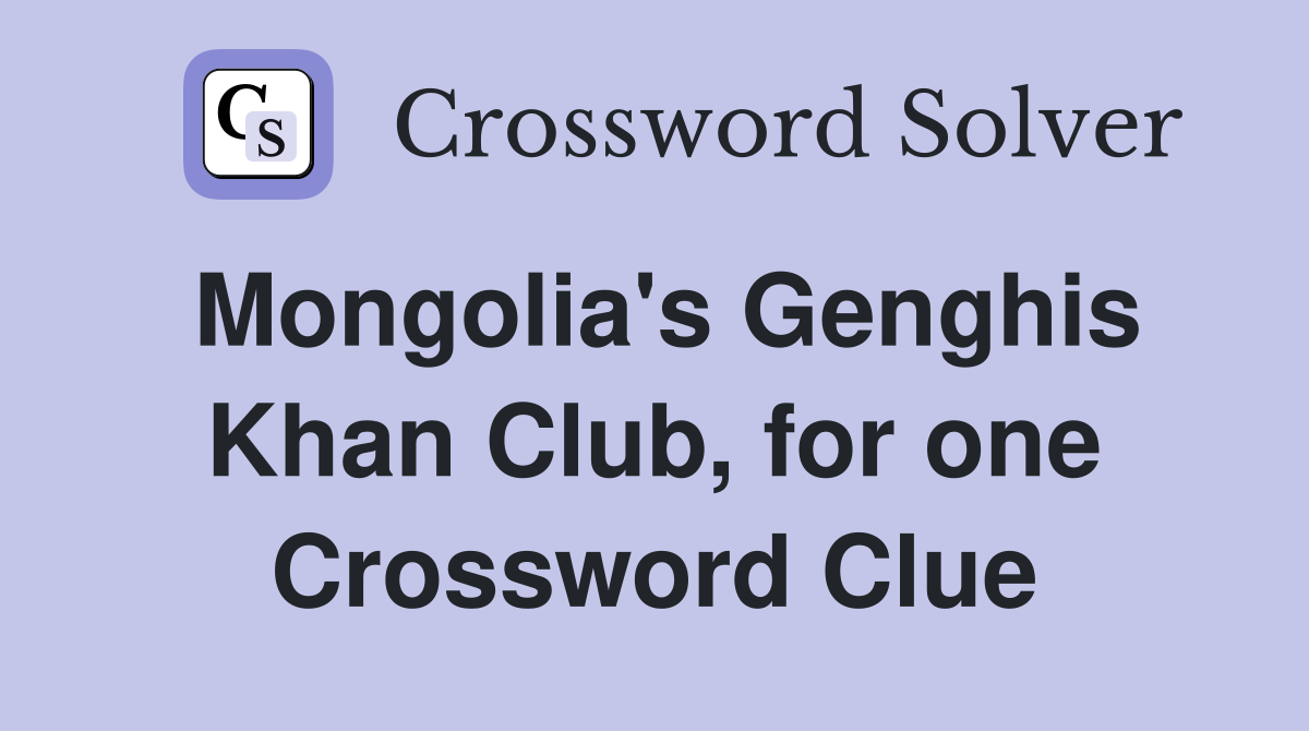 Mongolia's Genghis Khan Club, for one Crossword Clue