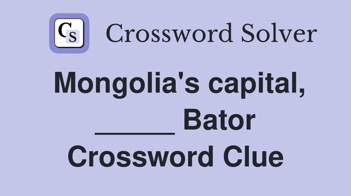 Mongolia's capital, _____ Bator Crossword Clue