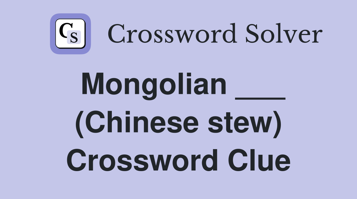 Mongolian ___ (Chinese stew) Crossword Clue