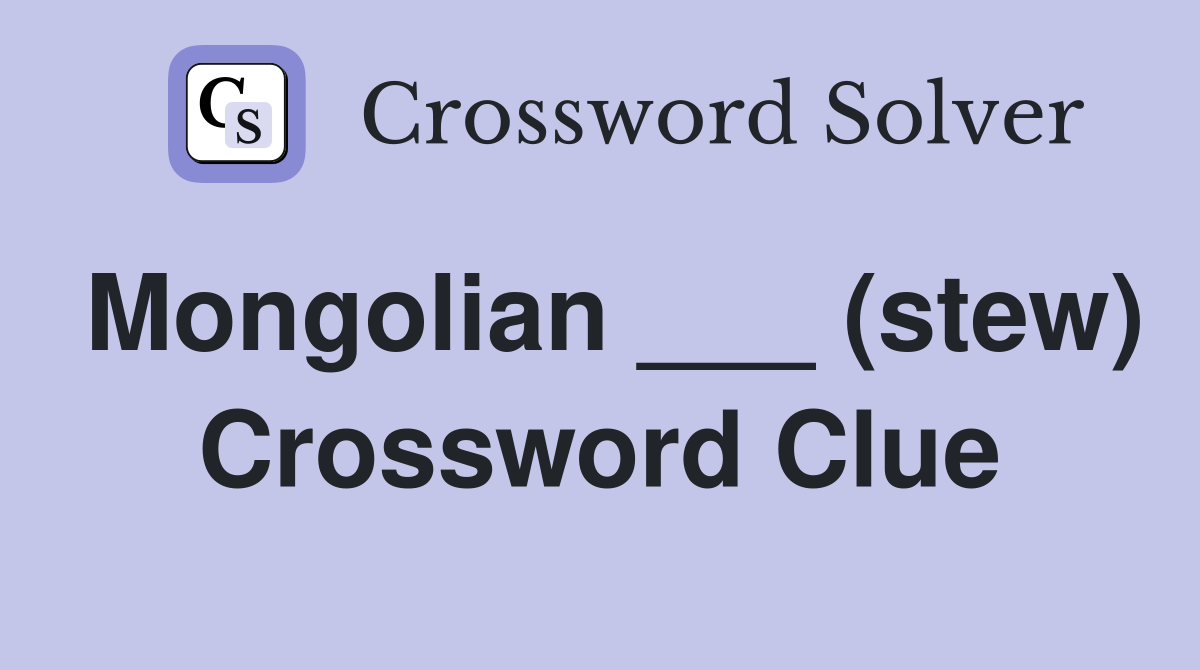 Mongolian ___ (stew) Crossword Clue