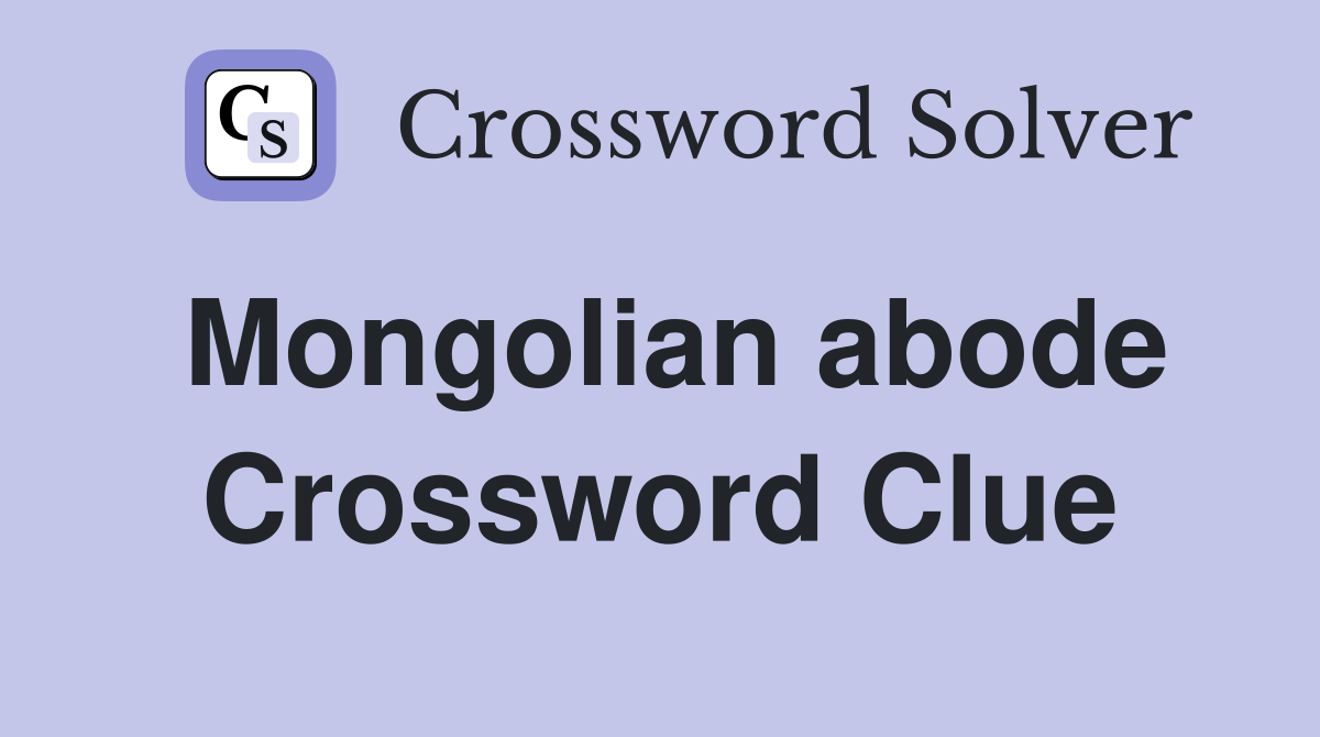 Mongolian abode Crossword Clue
