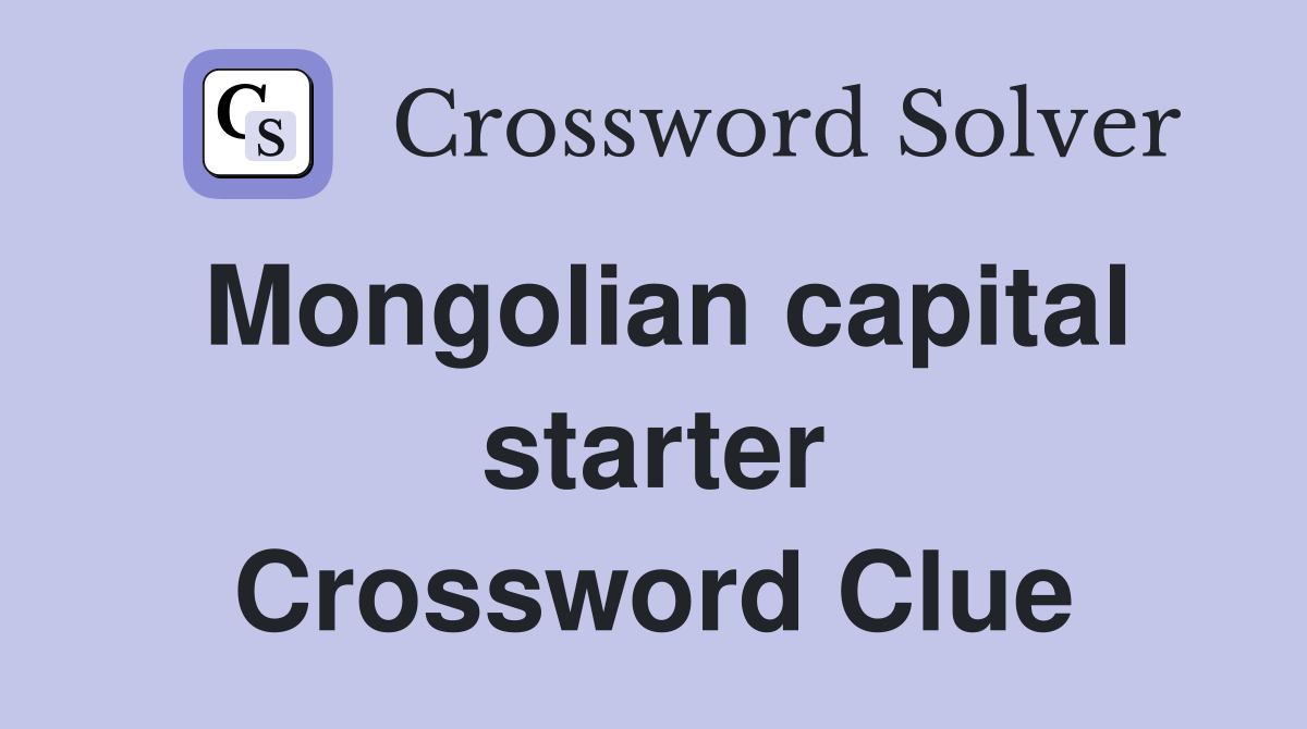 Mongolian capital starter Crossword Clue