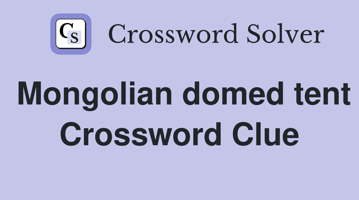 Mongolian domed tent Crossword Clue