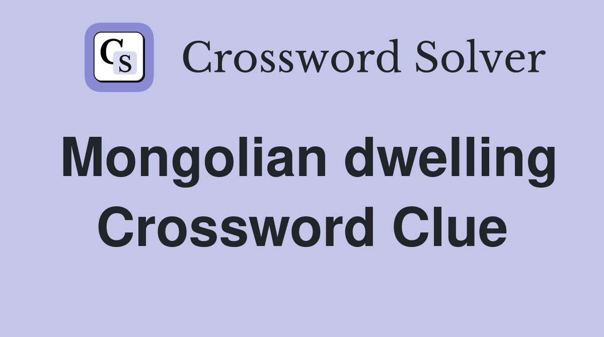 Mongolian dwelling Crossword Clue