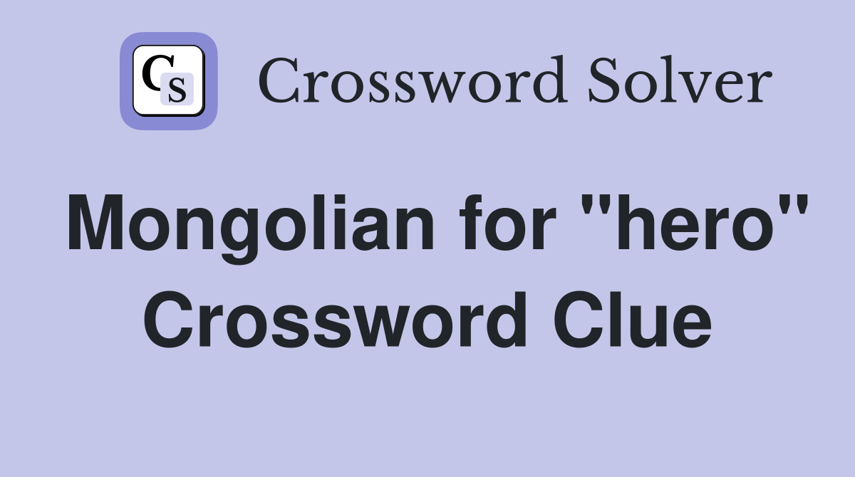 Mongolian for "hero" Crossword Clue