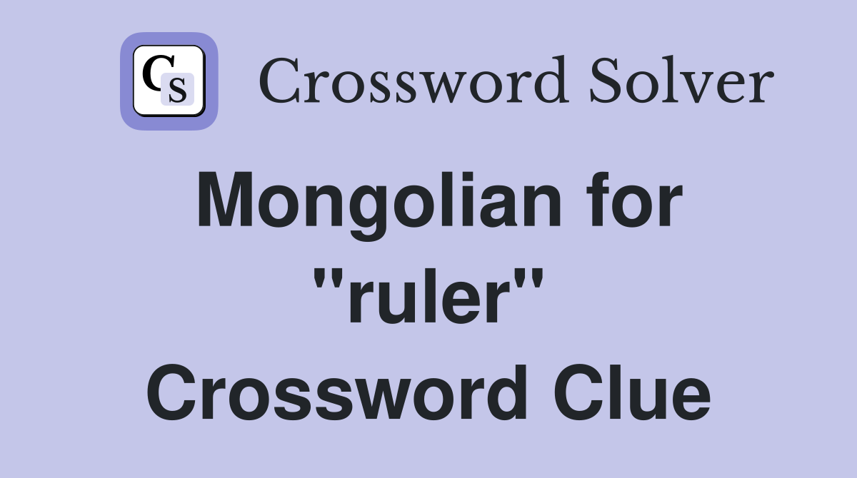 Mongolian for "ruler" Crossword Clue