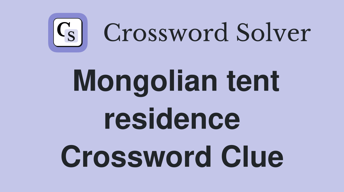 Mongolian tent residence Crossword Clue
