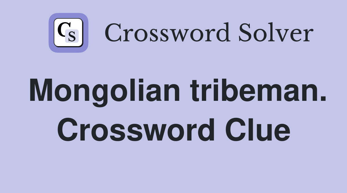 Mongolian tribeman. Crossword Clue