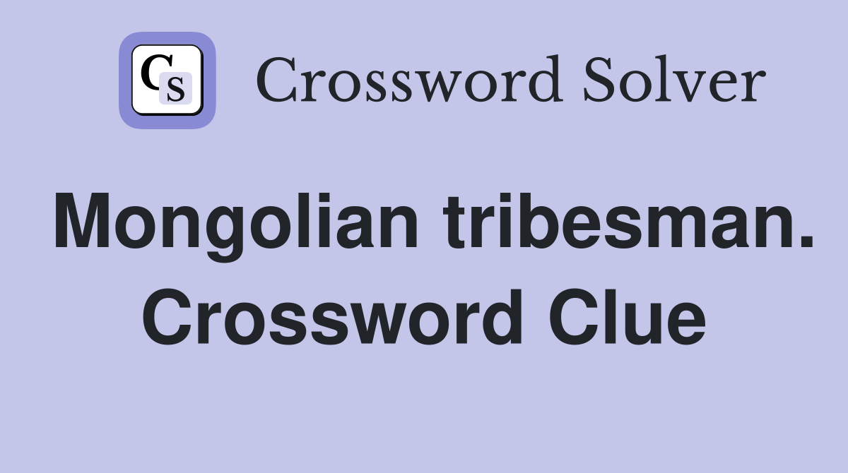 Mongolian tribesman. Crossword Clue
