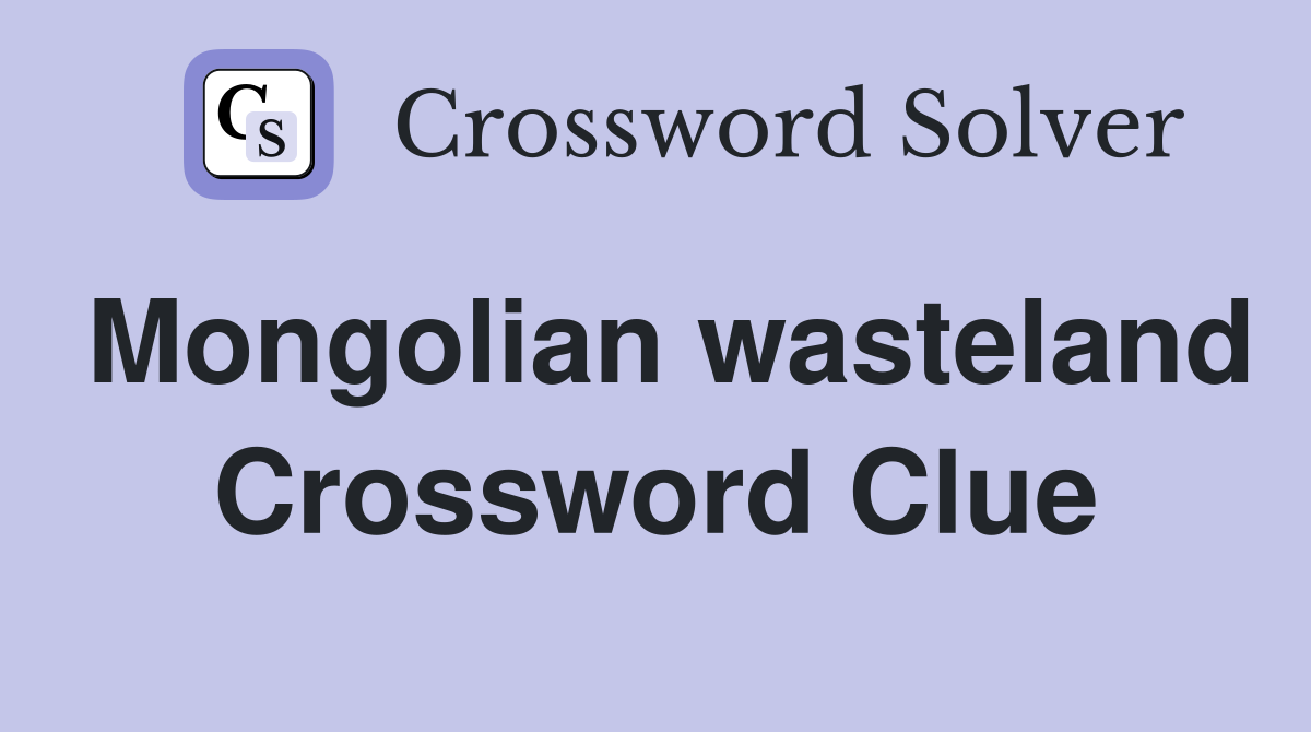 Mongolian wasteland Crossword Clue